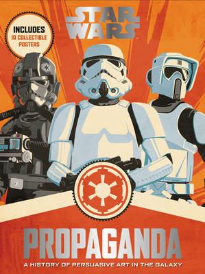 Star Wars Propaganda: A History of Persuasive Art in the Galaxy - Pablo Hidalgo - cover