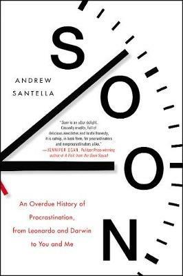 Soon: An Overdue History of Procrastination, from Leonardo and Darwin to You and Me - Andrew Santella - cover