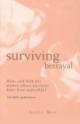 Surviving Betrayal: Hope and Help for Women Whose Partners Have Been Unfaithful * 365 Daily Meditations - Alice May - cover