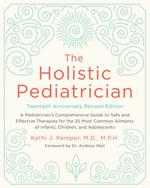 The Holistic Pediatrician, Twentieth Anniversary Revised Edition: A Pediatrician's Comprehensive Guide to Safe and Effective Therapies for the 25 Most Common Ailments of Infants, Children, and Adolescents