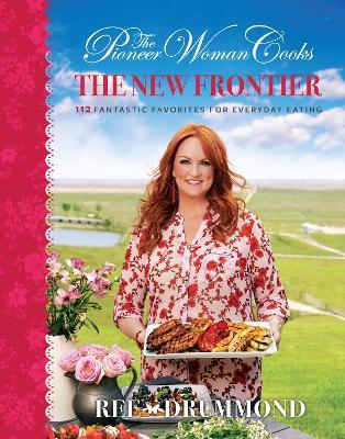 The Pioneer Woman Cooks—The New Frontier: 112 Fantastic Favorites for Everyday Eating - Ree Drummond - cover