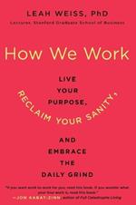 How We Work: Live Your Purpose, Reclaim Your Sanity, and Embrace the Daily Grind