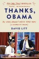 Thanks, Obama: My Hopey, Changey White House Years