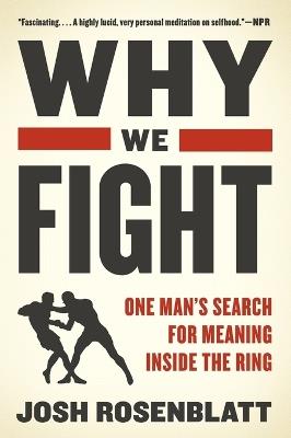 Why We Fight: One Man's Search for Meaning Inside the Ring - Josh Rosenblatt - cover