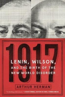 1917: Lenin, Wilson, and the Birth of the New World Disorder - Arthur Herman - cover