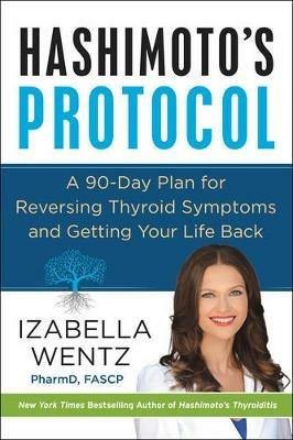 Hashimoto's Protocol: A 90-Day Plan for Reversing Thyroid Symptoms and Getting Your Life Back - Izabella Wentz - cover