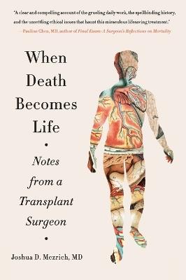 When Death Becomes Life: Notes from a Transplant Surgeon - Joshua D Mezrich - cover