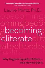 Becoming Cliterate: Why Orgasm Equality Matters--and How to Get it