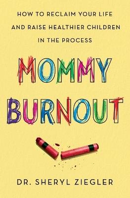 Mommy Burnout: How to Reclaim Your Life and Raise Healthier Children in the Process - Ziegler - cover