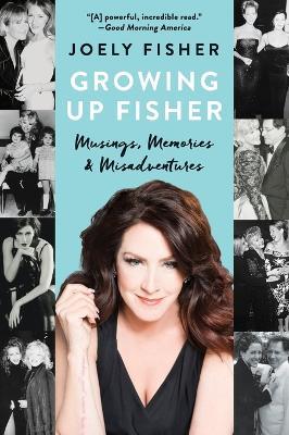 Growing Up Fisher: Musings, Memories, and Misadventures - Joely Fisher - cover