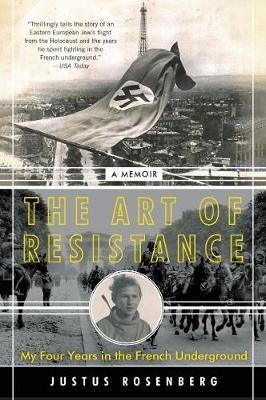 The Art of Resistance: My Four Years in the French Underground: A Memoir - Justus Rosenberg - cover