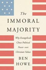 The Immoral Majority: Why Evangelicals Chose Political Power Over Christian Values