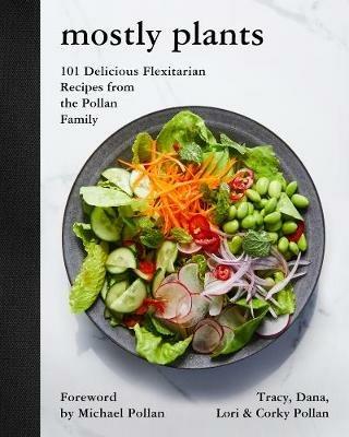 Mostly Plants: 101 Delicious Flexitarian Recipes from the Pollan Family - Tracy Pollan,Dana Pollan,Lori Pollan - cover