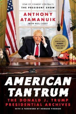American Tantrum: The Donald J. Trump Presidential Archives - Anthony Atamanuik,Neil Casey - cover