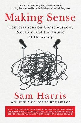 Making Sense: Conversations on Consciousness, Morality, and the Future of Humanity - Sam Harris - cover