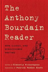 The Anthony Bourdain Reader: New, Classic, and Rediscovered Writing