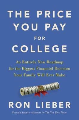 The Price You Pay for College: An Entirely New Road Map for the Biggest Financial Decision Your Family Will Ever Make - Ron Lieber - cover