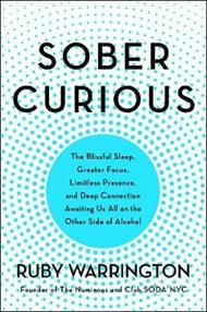 Sober Curious: The Blissful Sleep, Greater Focus, and Deep Connection Awaiting Us All on the Other Side of Alcohol