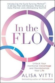 In the Flo: Unlock Your Hormonal Advantage and Revolutionize Your Life