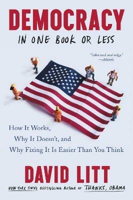 Democracy in One Book or Less: How It Works, Why It Doesn't, and Why Fixing It Is Easier Than You Think - David Litt - cover