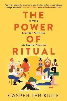 The Power of Ritual: Turning Everyday Activities Into Soulful Practices - Casper Ter Kuile - cover