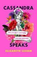 Cassandra Speaks: When Women Are the Storytellers, the Human Story Changes - Elizabeth Lesser - cover