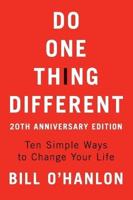 Do One Thing Different, 20th Anniversary Edition: Ten Simple Ways to Change Your Life - Bill O'hanlon - cover