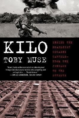 Kilo: Inside the Deadliest Cocaine Cartels--From the Jungles to the Streets - Toby Muse - cover