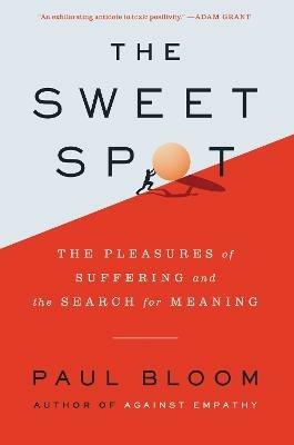 The Sweet Spot: The Pleasures of Suffering and the Search for Meaning - Paul Bloom - cover