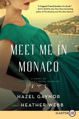 Meet Me In Monaco: A Novel of Grace Kelly's Royal Wedding [Large Print] - Hazel Gaynor,Heather Webb - cover