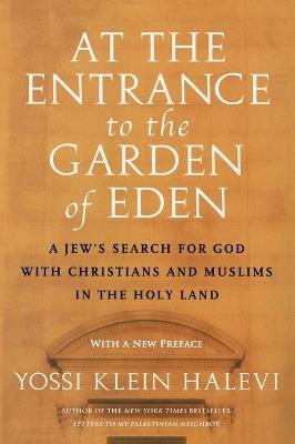At the Entrance to the Garden of Eden: A Jew's Search for God with Christians and Muslims in the Holy Land - Yossi Klein Halevi - cover