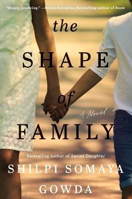 The Shape of Family: A Novel - Shilpi Somaya Gowda - cover