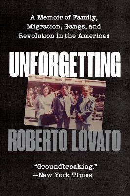 Unforgetting: A Memoir of Family, Migration, Gangs, and Revolution in the Americas - Roberto Lovato - cover