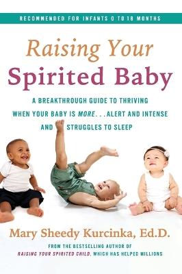 Raising Your Spirited Baby: A Breakthrough Guide to Thriving When Your Baby Is More . . . Alert and Intense and Struggles to Sleep - Mary Sheedy Kurcinka - cover