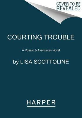 Courting Trouble: A Rosato & Associates Novel - Lisa Scottoline - cover