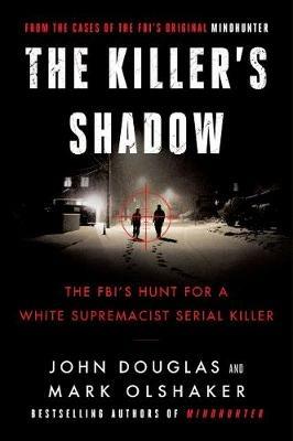 The Killer's Shadow: The FBI's Hunt for a White Supremacist Serial Killer - John E. Douglas,Mark Olshaker - cover