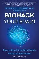Biohack Your Brain: How to Boost Cognitive Health, Performance & Power