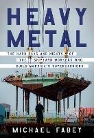 Heavy Metal: The Hard Days and Nights of the Shipyard Workers Who Build America's Supercarriers