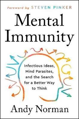 Mental Immunity: Infectious Ideas, Mind-Parasites, and the Search for a Better Way to Think - Andy Norman - cover