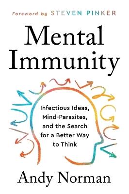Mental Immunity: Infectious Ideas, Mind-Parasites, and the Search for a Better Way to Think - Andy Norman - cover