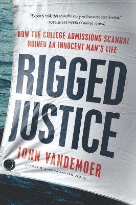 Rigged Justice: How the College Admissions Scandal Ruined an Innocent Man's Life - John Vandemoer - cover