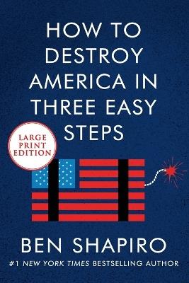 How To Destroy America In Three Easy Steps [Large Print] - Ben Shapiro - cover