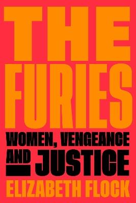 The Furies: Women, Vengeance, and Justice - Elizabeth Flock - cover