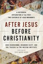 After Jesus, Before Christianity: A Historical Exploration of the First Two Centuries of Jesus Movements