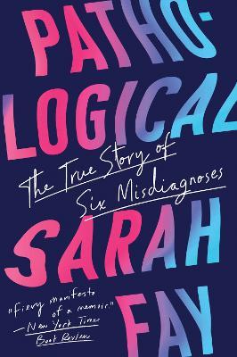 Pathological: The True Story of Six Misdiagnoses - Sarah Fay - cover