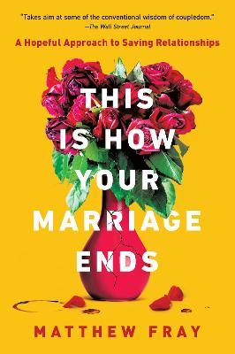 This Is How Your Marriage Ends: A Hopeful Approach to Saving Relationships - Matthew Fray - cover