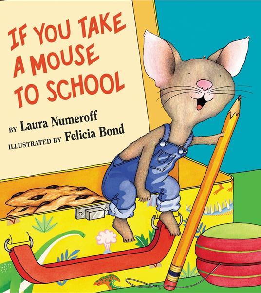 If You Take a Mouse to School - Numeroff Laura Joffe,Felicia Bond - ebook