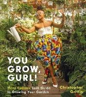 You Grow, Gurl!: Plant Kween's Lush Guide to Growing Your Garden - Christopher Griffin - cover