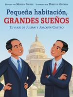 Pequeña Habitación, Grandes Sueños: El Viaje de Julián Y Joaquín Castro: Small Room, Big Dreams (Spanish Edition)