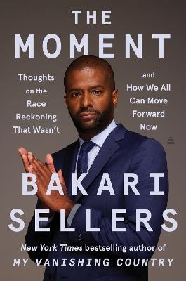 The Moment: Thoughts on the Race Reckoning That Wasn't and How We All Can Move Forward Now - Bakari Sellers - cover